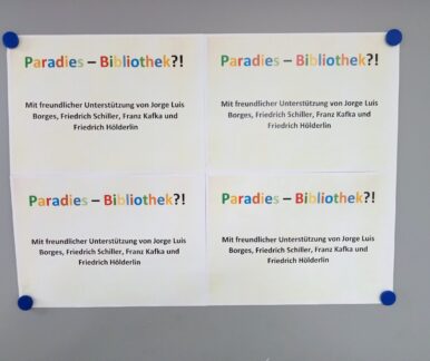 4 Blätter Papier im DIN A Querformat die 2x2 angeordnet sind. Auf allen steht der selbe Text. Paradies - Bibliothek?! Mit freundlicher Unterstützung von Jorge Luis Borges, Friedrich Schiller, Franz Kafka und Friedrich Hölderlin.