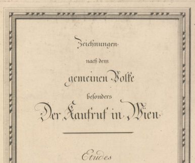 Titelblatt mit folgendem Text: Zeichnungen nach dem gemeinen Volke besonders Der Kaufruf in Wien. Etudes prises dans le bas peuple et principalement Les Cris de Vienne. 1775. Nach dem Leben gezeichnet von C. Brand Professor der bildenden Künste