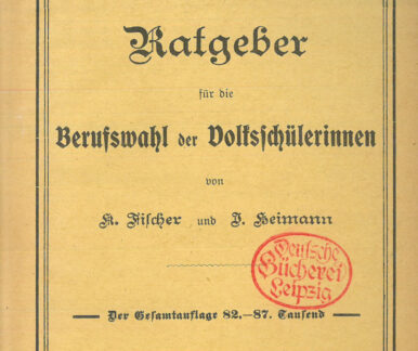 Titelblatt: Ratgeber für die Berufswahl der Volksschülerinnen von K. Fischer und J. Heimann. Der Gesamtauflage 82.-87- laufend. Berufswahltabelle gesetzlich geschützt. Breslau. Priebatsch's Verlagsbuchhandlung. Roter Stempel: Deutsche Bücherrei Leipzig. Signatur: 1915 B 8561
